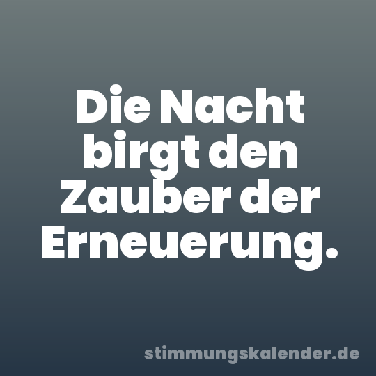 Die Nacht birgt den Zauber der Erneuerung.