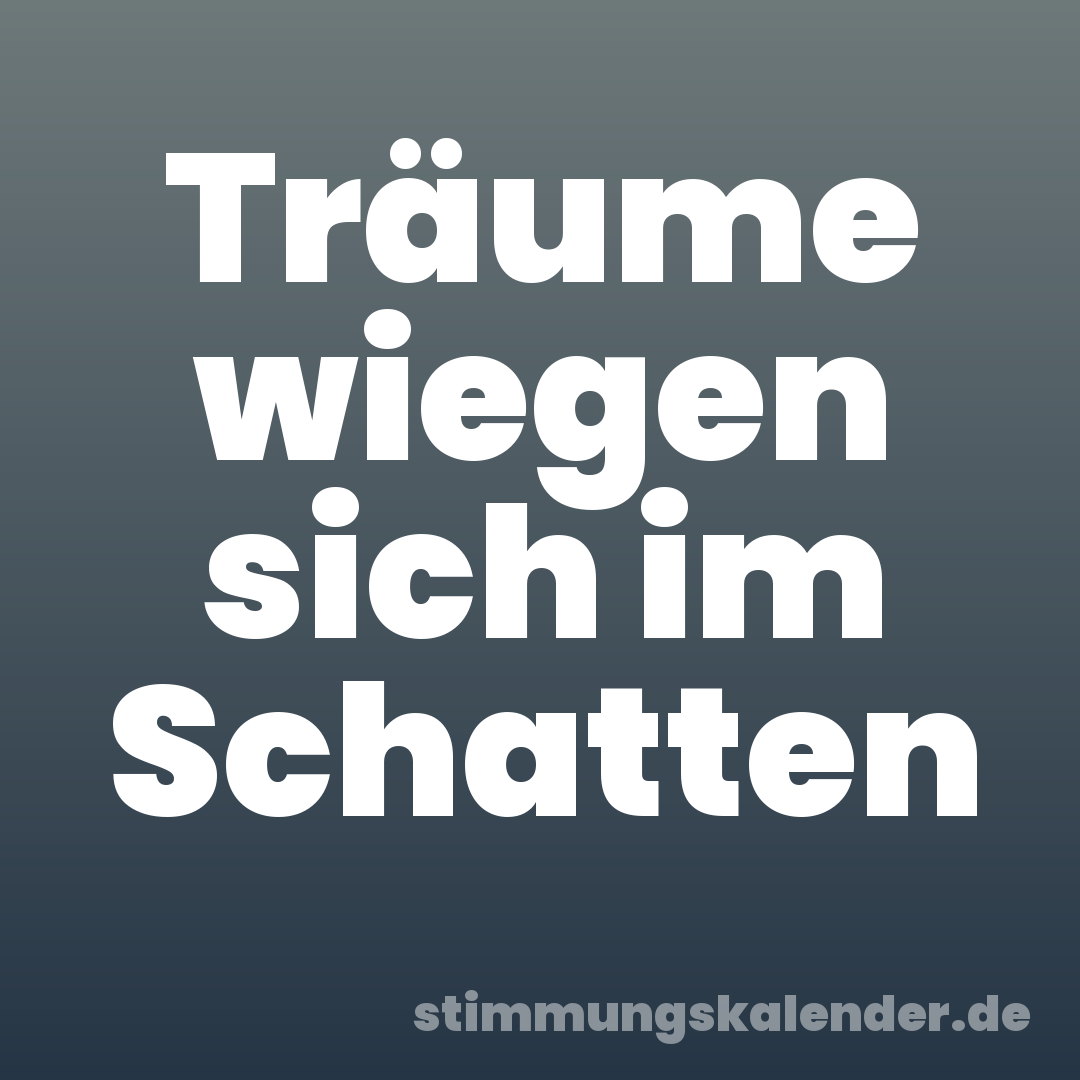 Träume wiegen sich im Schatten