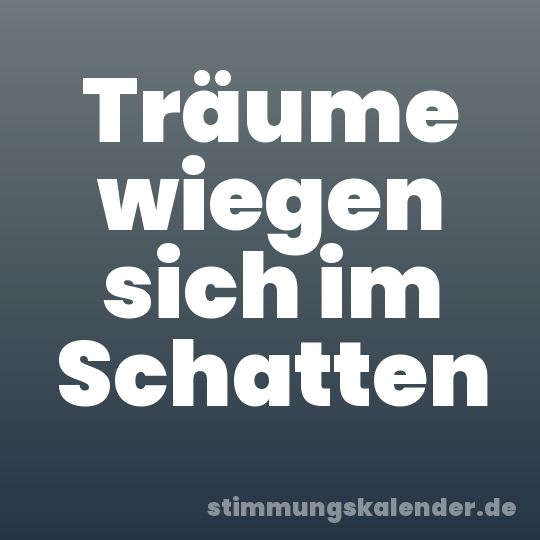 Träume wiegen sich im Schatten