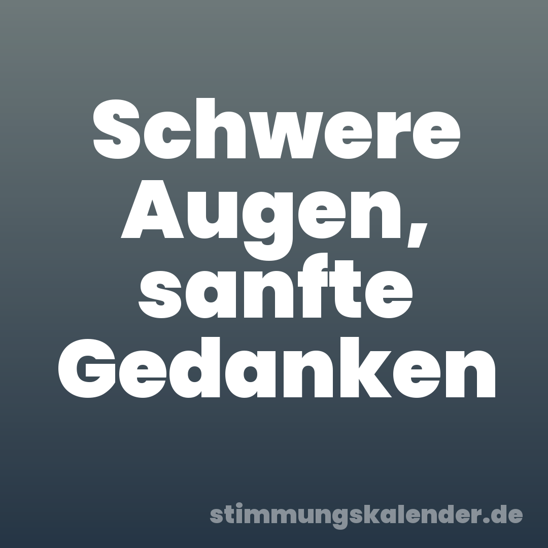 Schwere Augen, sanfte Gedanken