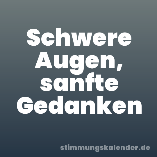 Schwere Augen, sanfte Gedanken