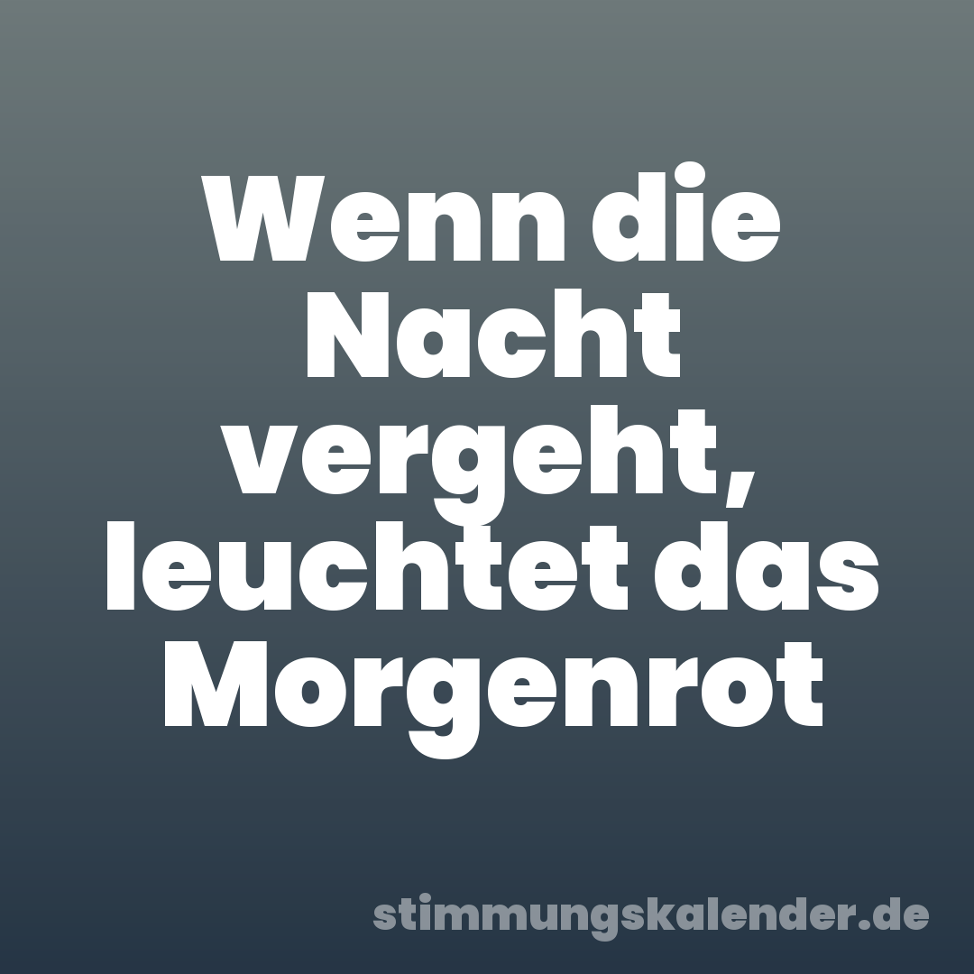 Wenn die Nacht vergeht, leuchtet das Morgenrot
