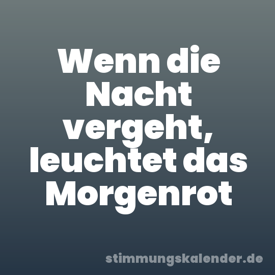 Wenn die Nacht vergeht, leuchtet das Morgenrot