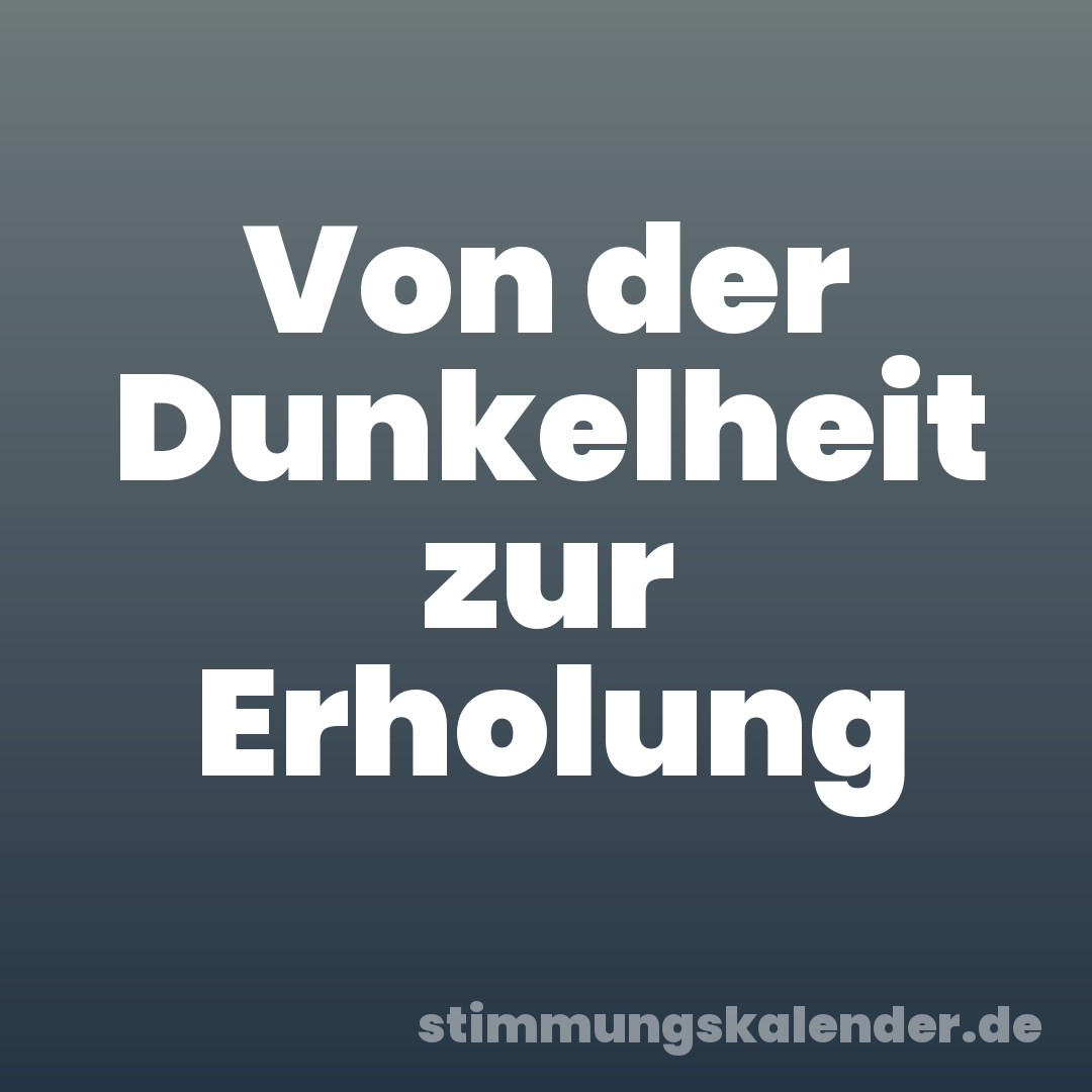 Von der Dunkelheit zur Erholung