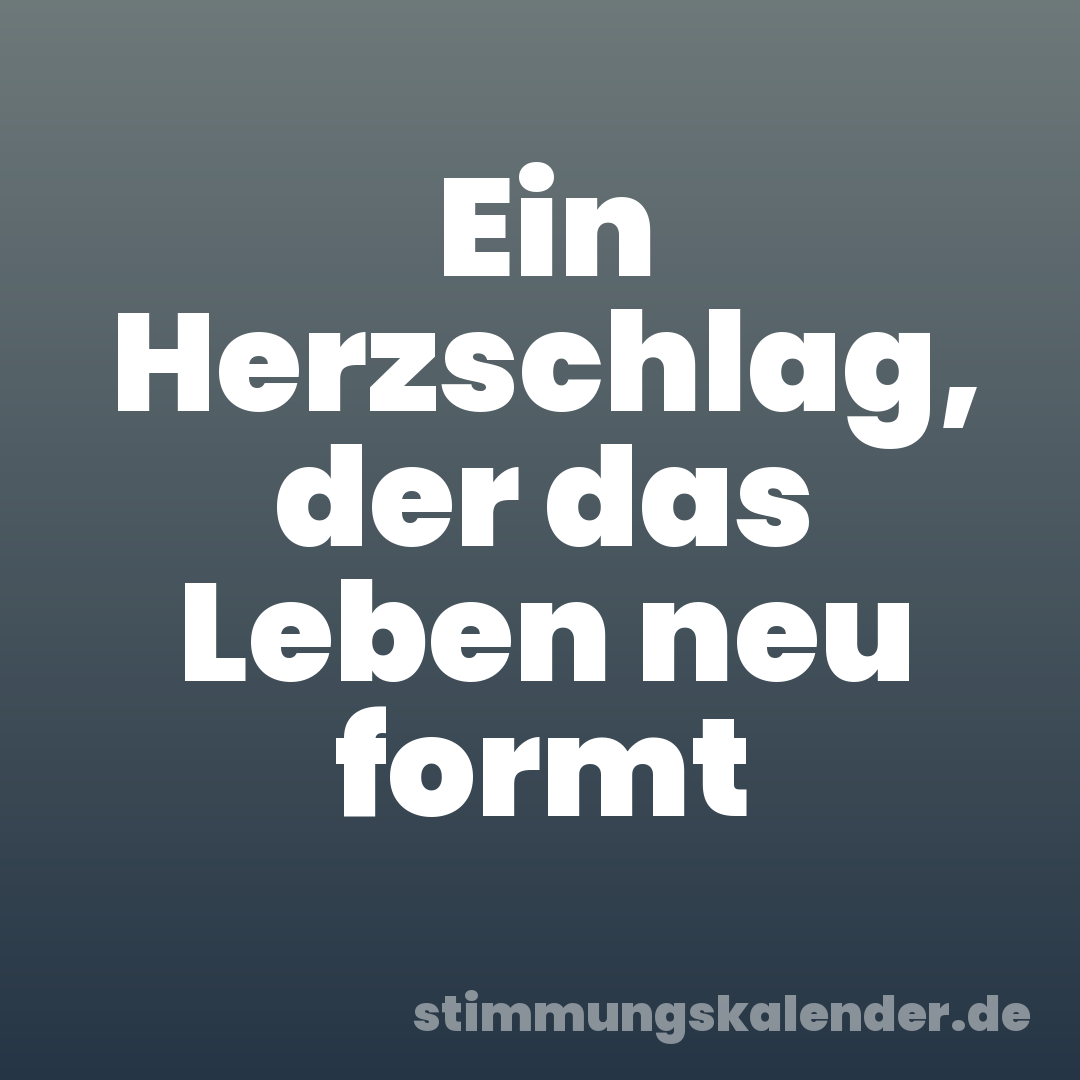 Ein Herzschlag, der das Leben neu formt