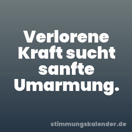 Verlorene Kraft sucht sanfte Umarmung.