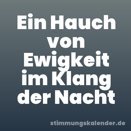 Ein Hauch von Ewigkeit im Klang der Nacht