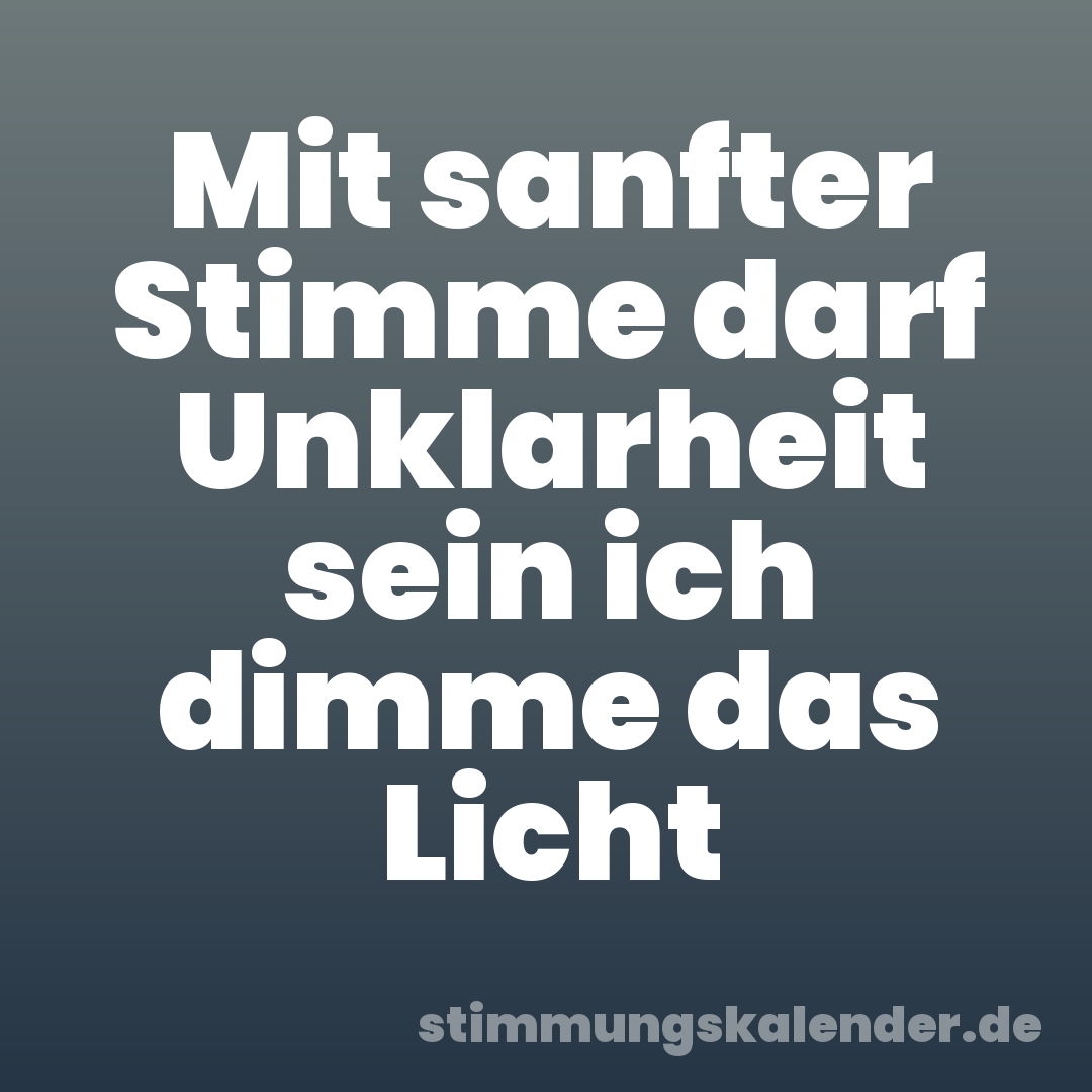 Mit sanfter Stimme darf Unklarheit sein ich dimme das Licht