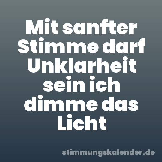 Mit sanfter Stimme darf Unklarheit sein ich dimme das Licht