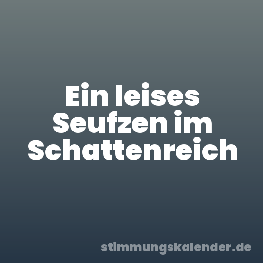 Ein leises Seufzen im Schattenreich