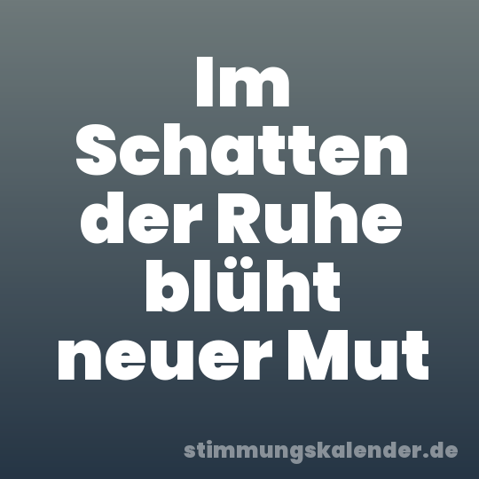 Im Schatten der Ruhe blüht neuer Mut