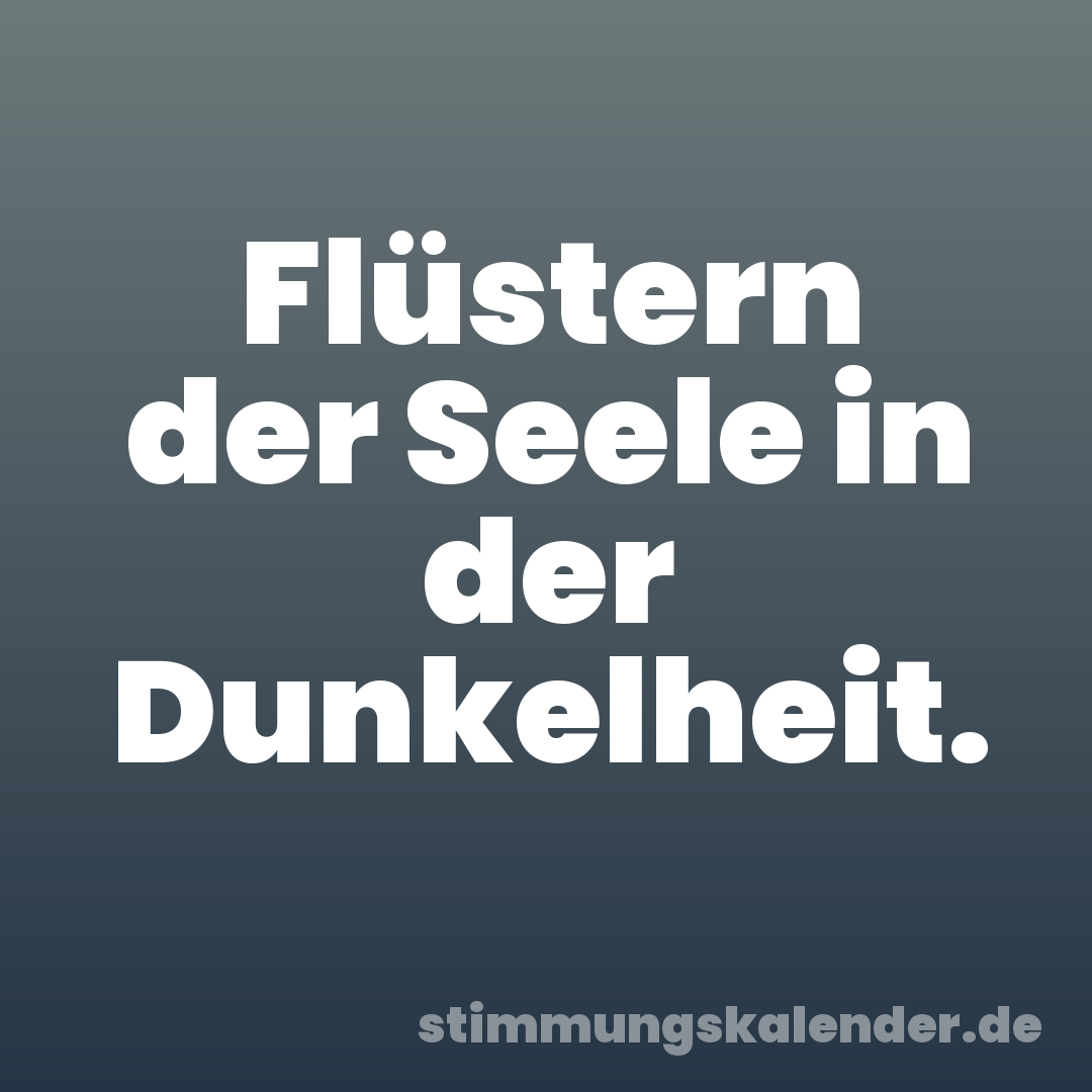 Flüstern der Seele in der Dunkelheit.