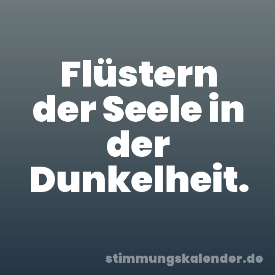 Flüstern der Seele in der Dunkelheit.