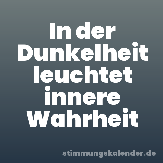 In der Dunkelheit leuchtet innere Wahrheit