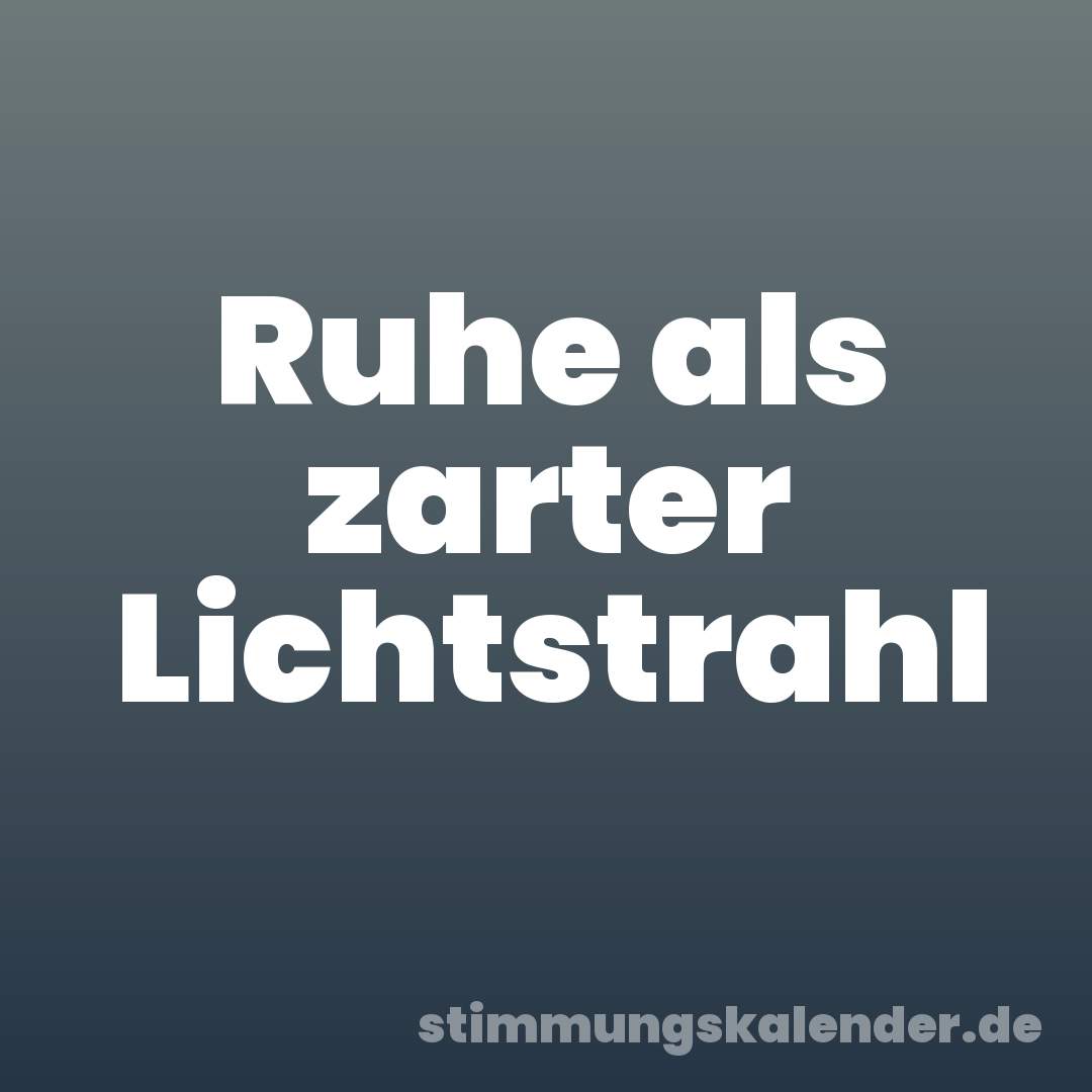 Ruhe als zarter Lichtstrahl