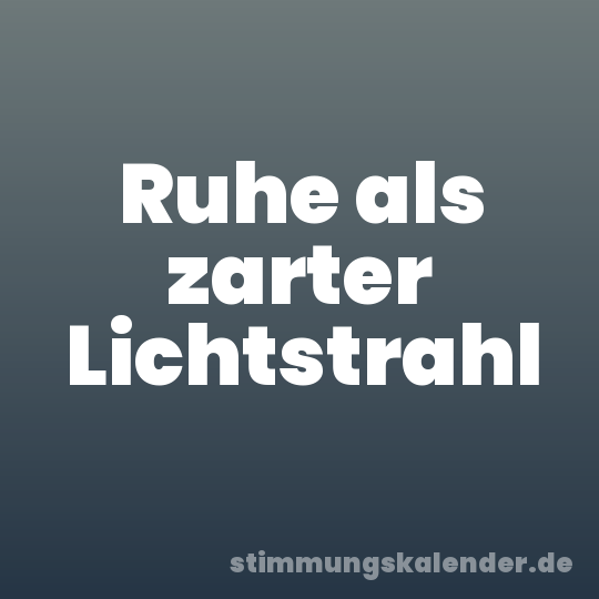 Ruhe als zarter Lichtstrahl