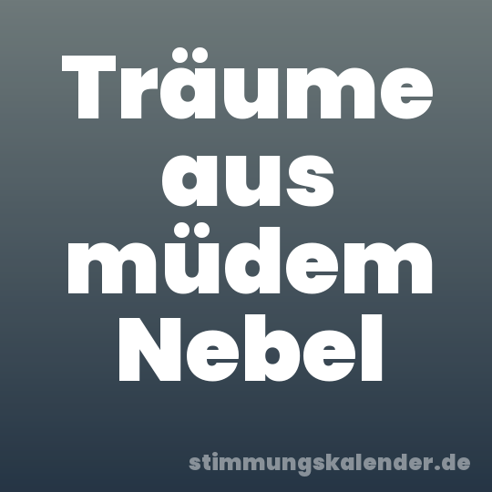 Träume aus müdem Nebel