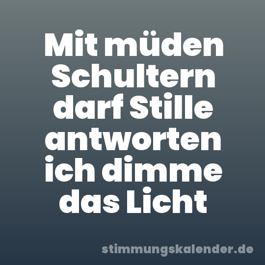 Mit müden Schultern darf Stille antworten ich dimme das Licht