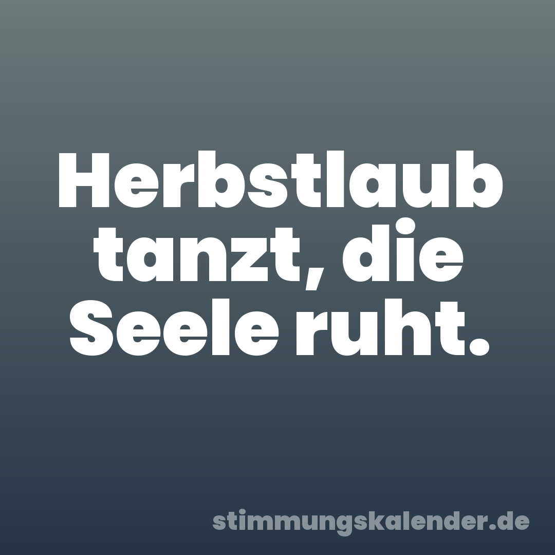 Herbstlaub tanzt, die Seele ruht.