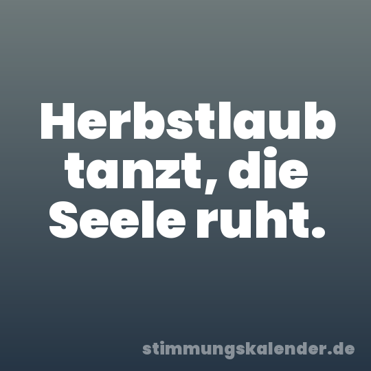 Herbstlaub tanzt, die Seele ruht.