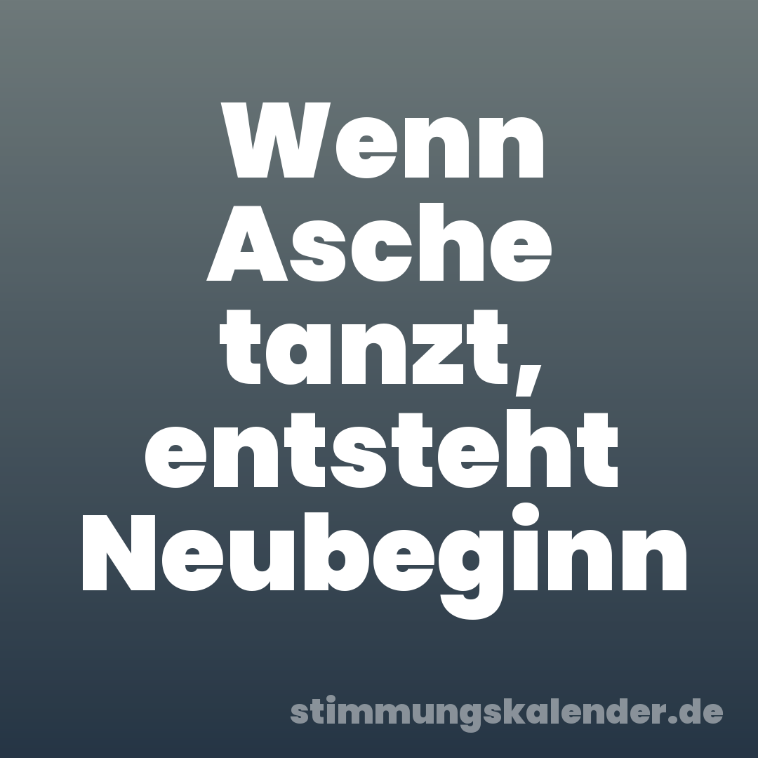 Wenn Asche tanzt, entsteht Neubeginn