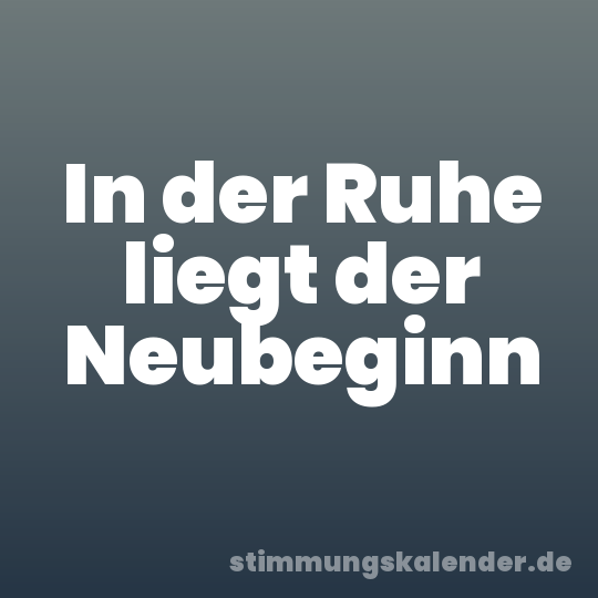 In der Ruhe liegt der Neubeginn