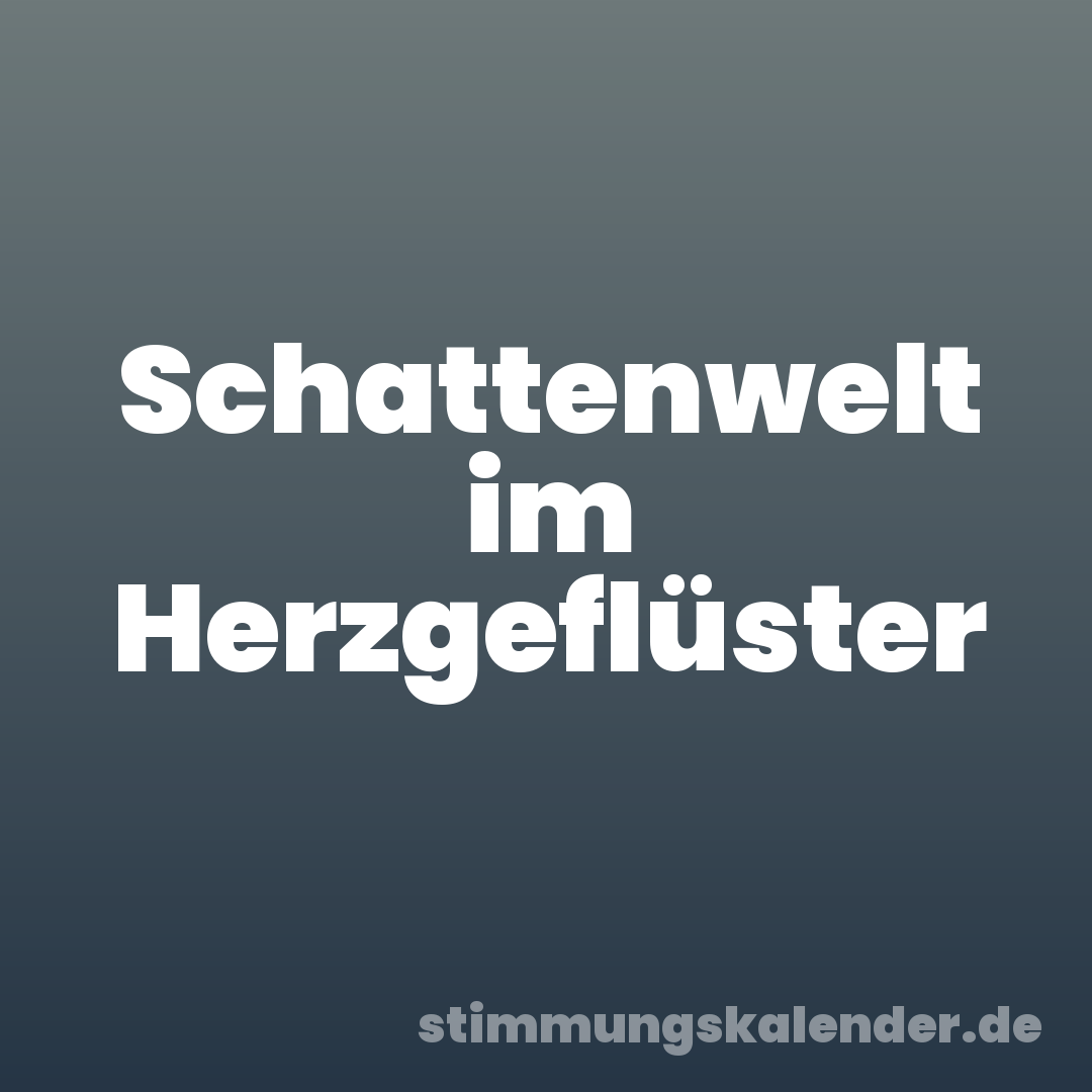 Schattenwelt im Herzgeflüster