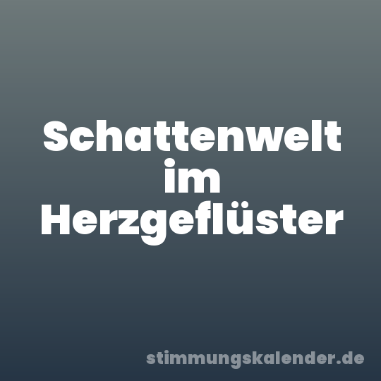 Schattenwelt im Herzgeflüster