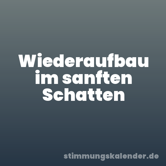 Wiederaufbau im sanften Schatten