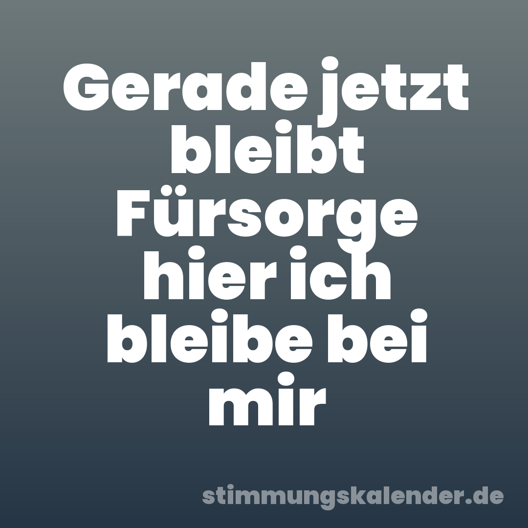 Gerade jetzt bleibt Fürsorge hier ich bleibe bei mir