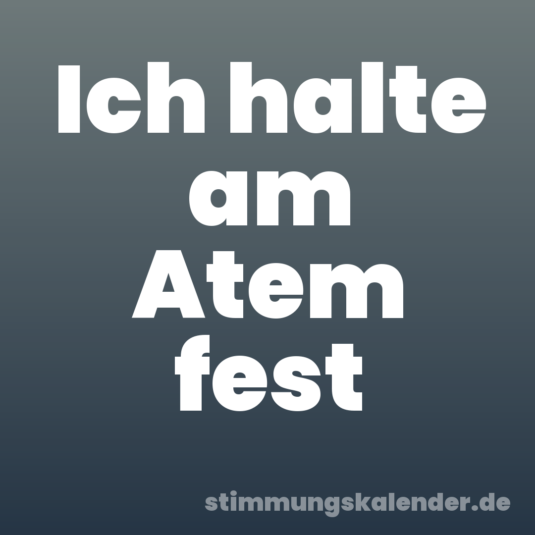 Ich halte am Atem fest