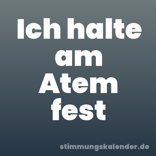 Ich halte am Atem fest