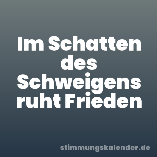 Im Schatten des Schweigens ruht Frieden