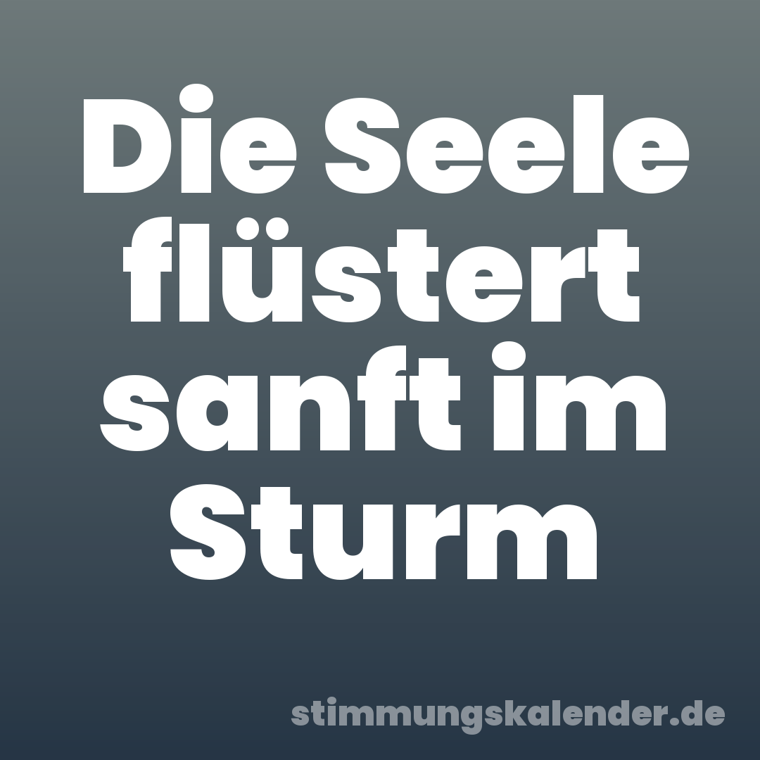 Die Seele flüstert sanft im Sturm