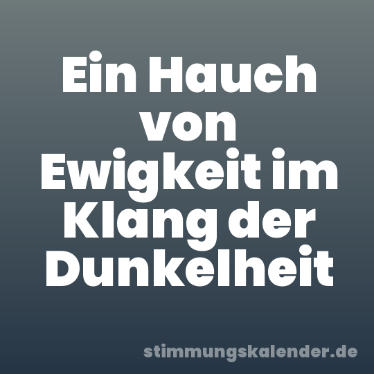 Ein Hauch von Ewigkeit im Klang der Dunkelheit