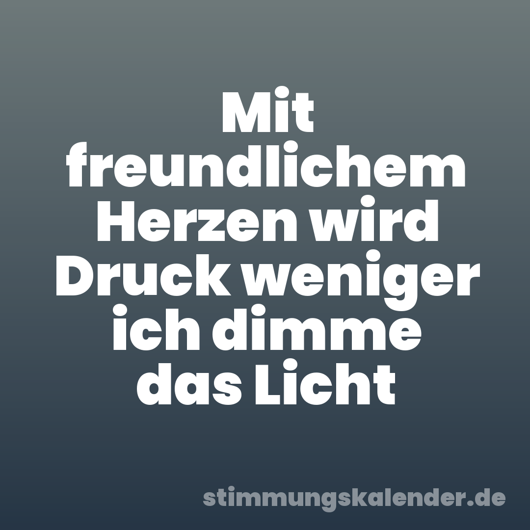 Mit freundlichem Herzen wird Druck weniger ich dimme das Licht