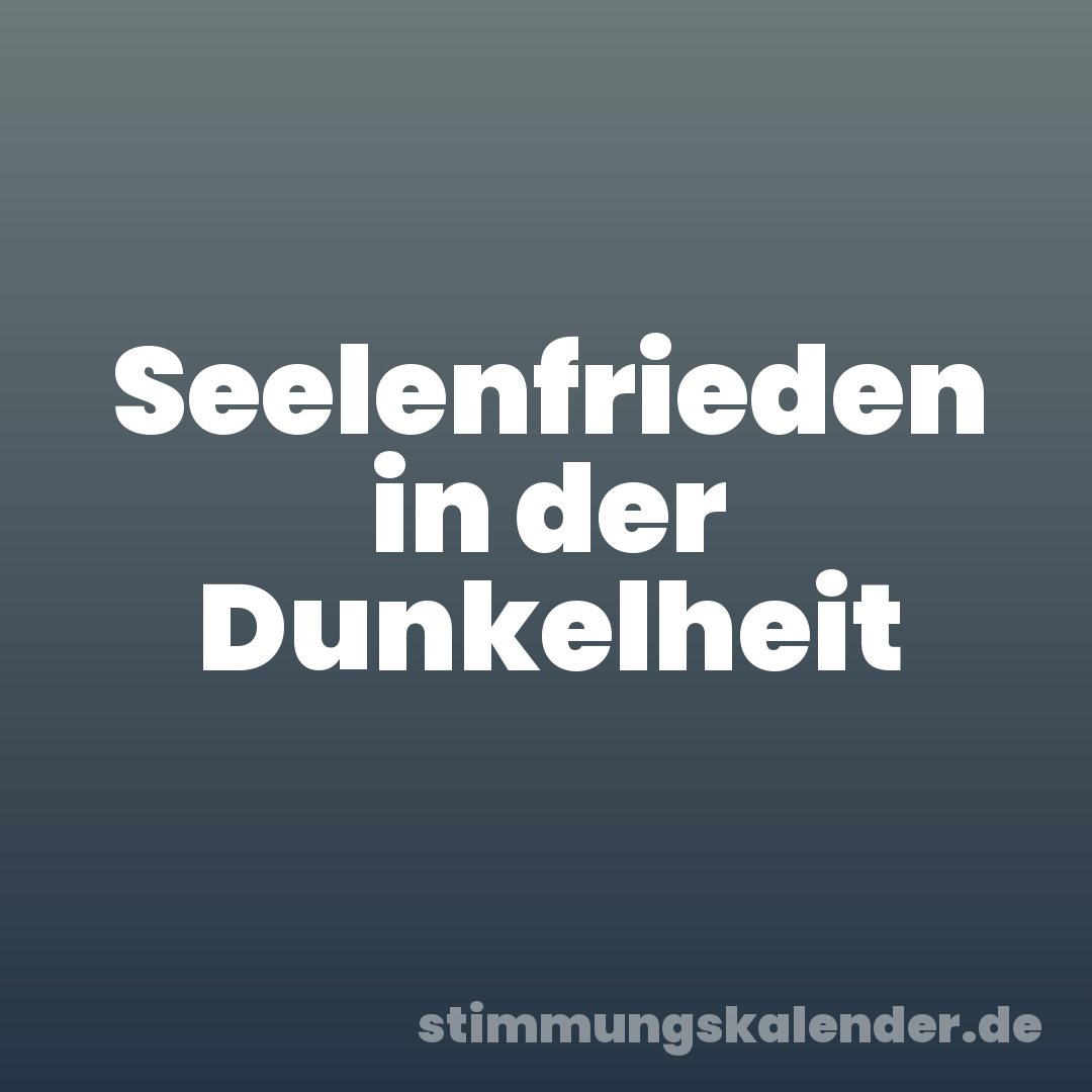 Seelenfrieden in der Dunkelheit