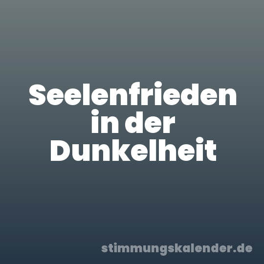 Seelenfrieden in der Dunkelheit