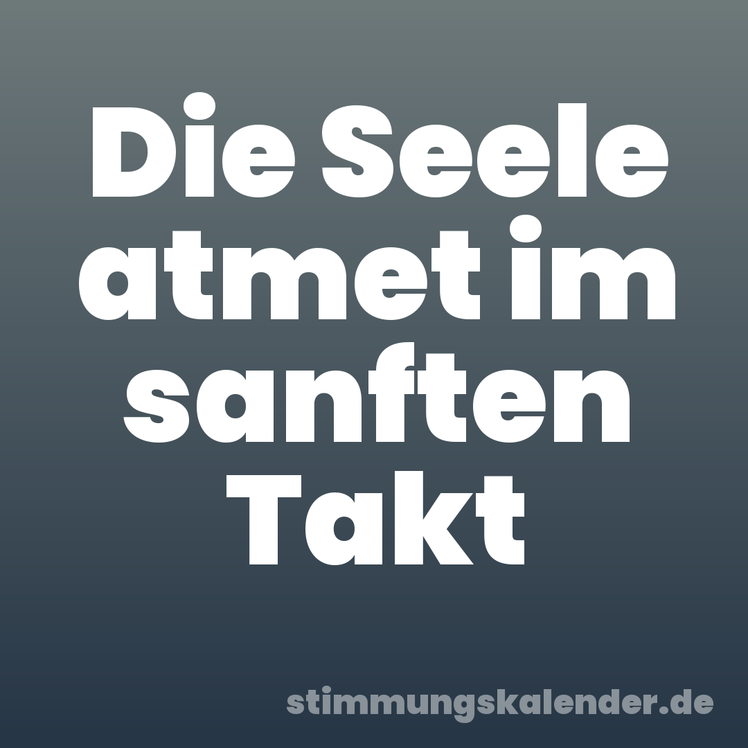 Die Seele atmet im sanften Takt