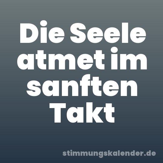 Die Seele atmet im sanften Takt