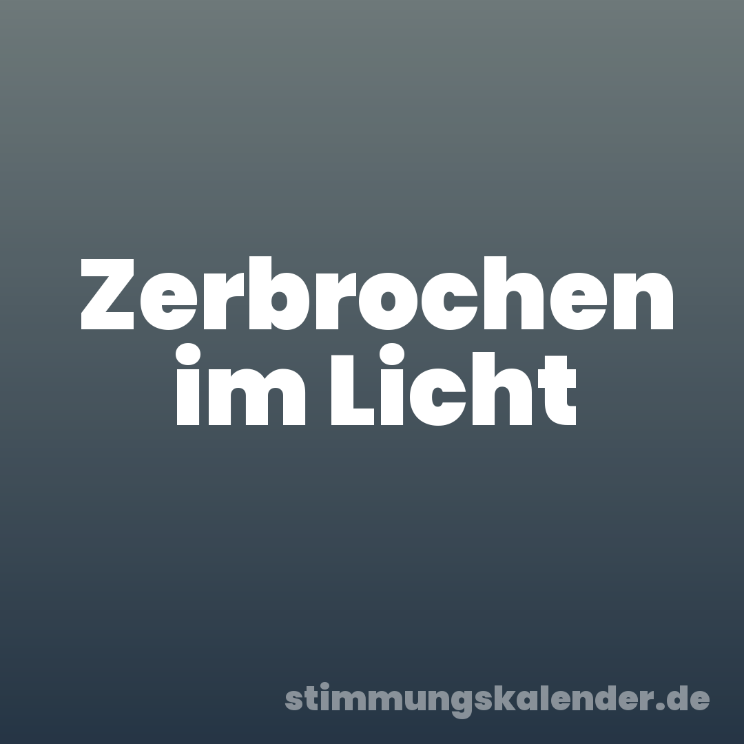 Zerbrochen im Licht