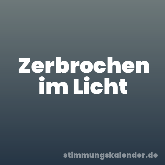 Zerbrochen im Licht