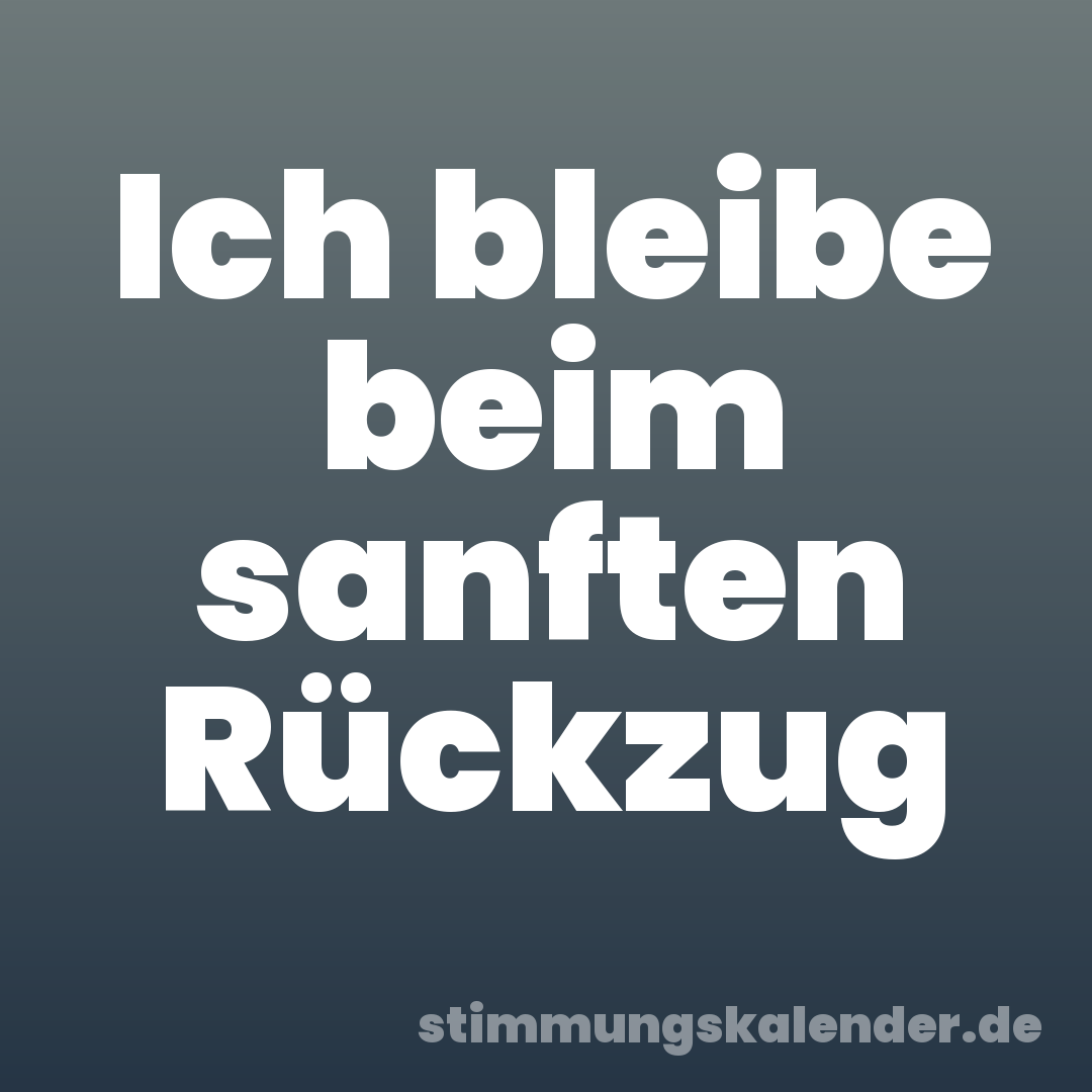 Ich bleibe beim sanften Rückzug