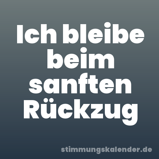 Ich bleibe beim sanften Rückzug