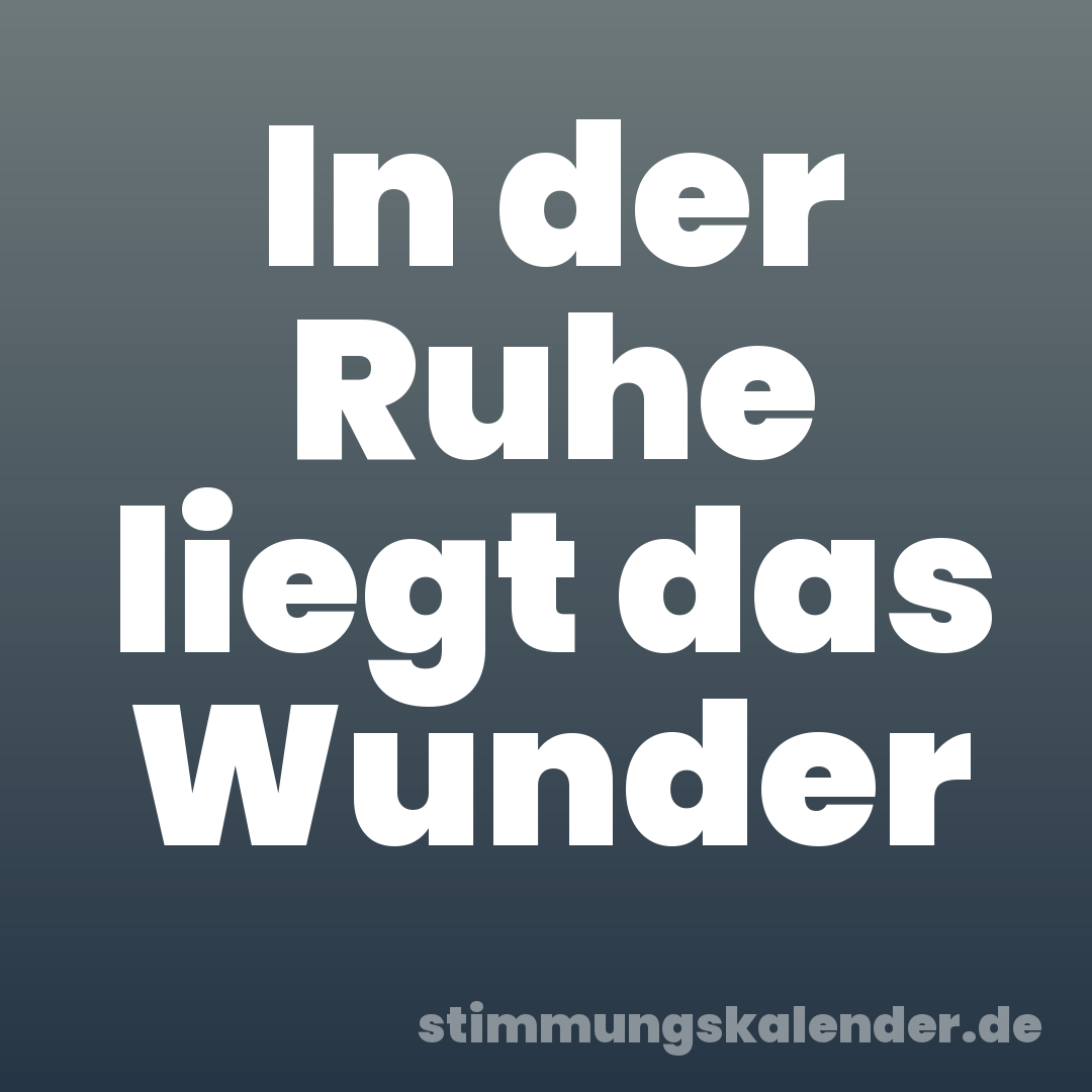 In der Ruhe liegt das Wunder
