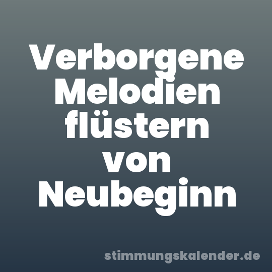 Verborgene Melodien flüstern von Neubeginn