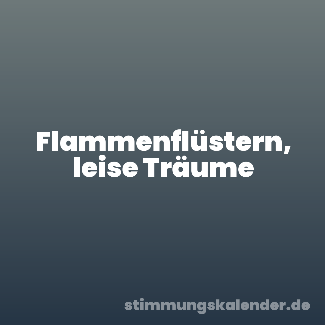 Flammenflüstern, leise Träume