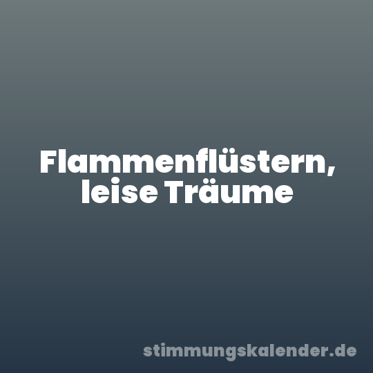 Flammenflüstern, leise Träume