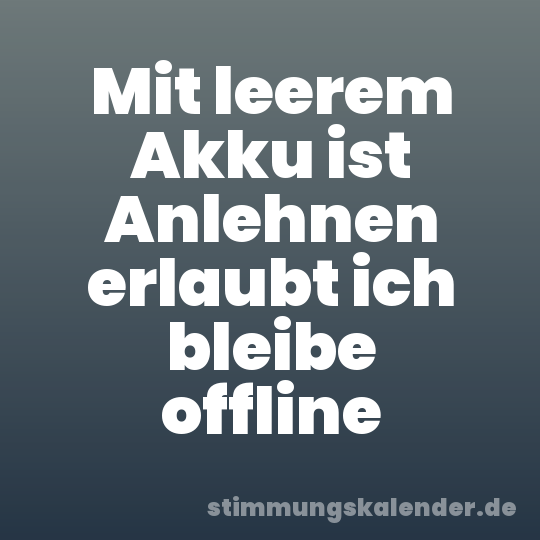 Mit leerem Akku ist Anlehnen erlaubt ich bleibe offline
