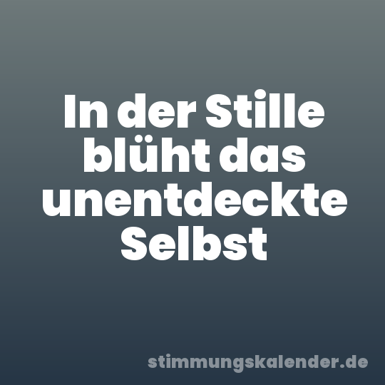 In der Stille blüht das unentdeckte Selbst